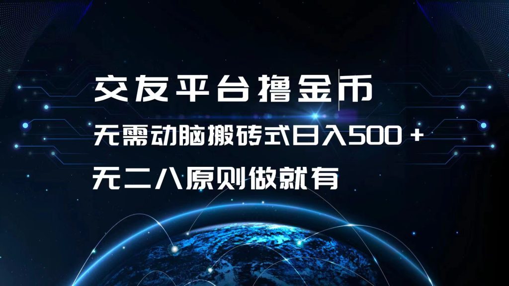 （13091期）交友平台撸金币，无需动脑搬砖式日入500+，无二八原则做就有，可批量矩…-自媒体副业资源网