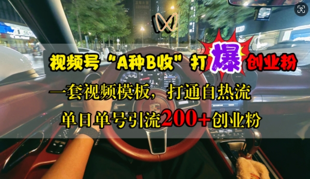 视频号“A种B收”打爆创业粉，一套视频模板打通自热流，单日单号引流200+创业粉-自媒体副业资源网