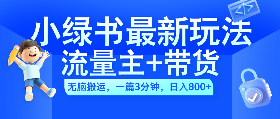 2024小绿书流量主+带货最新玩法，AI无脑搬运，一篇图文3分钟，日入800+-自媒体副业资源网