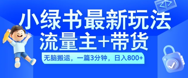 2024小绿书流量主+带货最新玩法，AI无脑搬运，一篇图文3分钟，日入几张-自媒体副业资源网