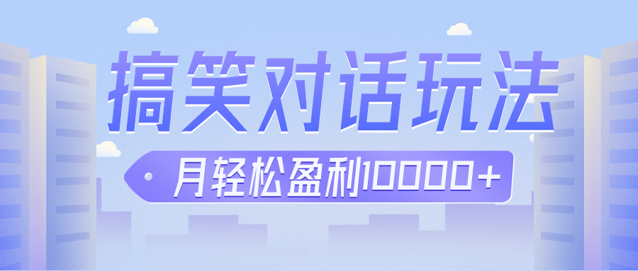 冷门赛道玩法搞笑对话，适合新手的傻瓜式赚钱项目，月轻松收益万元【教程+素材】-自媒体副业资源网