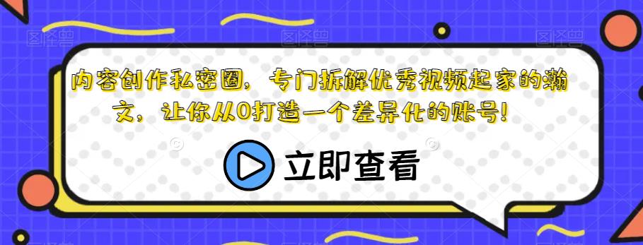 内容创作私密圈，专门拆解优秀视频起家的瀚文，让你从0打造一个差异化的账号！-自媒体副业资源网