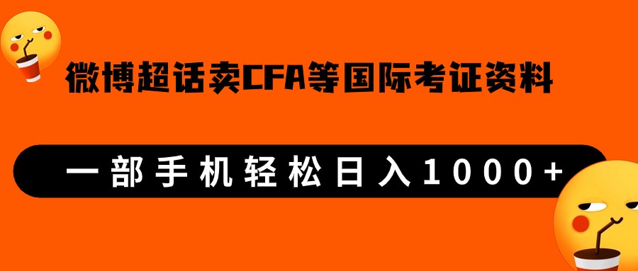 微博超话卖cfa、frm等国际考证虚拟资料，一单300+，一部手机轻松日入1000+-自媒体副业资源网