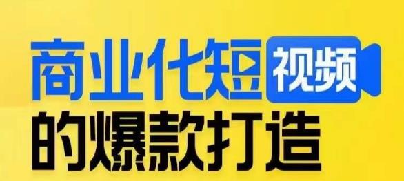 商业化短视频的爆款打造课，带你揭秘爆款短视频的底层逻辑-自媒体副业资源网