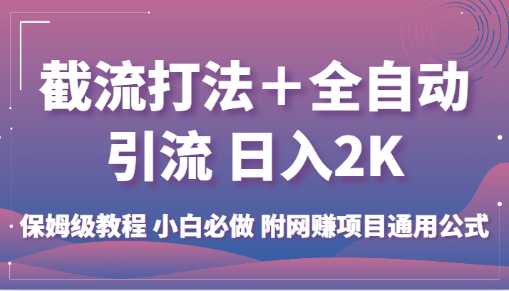 截流打法＋全自动引流 日入2K 保姆级教程 小白必做   附网赚项目通用公式-自媒体副业资源网