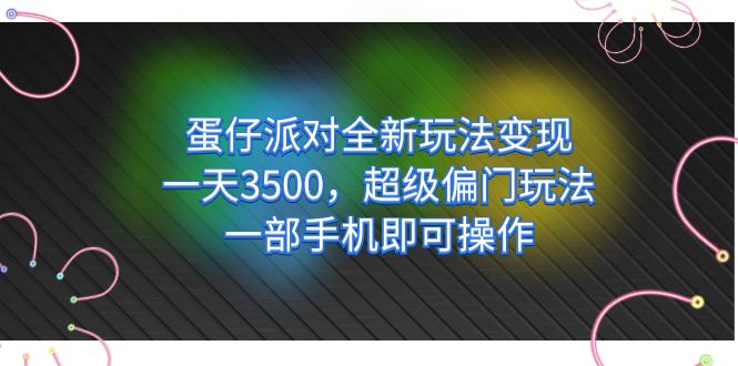 （7224期）蛋仔派对全新玩法变现，一天3500，超级偏门玩法，一部手机即可操作-自媒体副业资源网