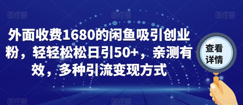 外面收费1680的闲鱼吸引创业粉，轻轻松松日引50+，亲测有效，多种引流变现方式【揭秘】-自媒体副业资源网