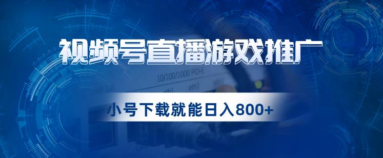 视频号游戏直播推广，用小号点进去下载就能日入800+的蓝海项目【揭秘】-自媒体副业资源网