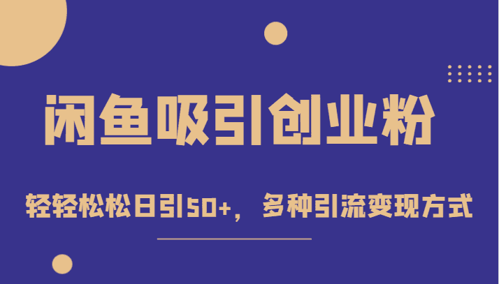 外面收费1680的闲鱼吸引创业粉，轻轻松松日引50+，多种引流变现方式-自媒体副业资源网