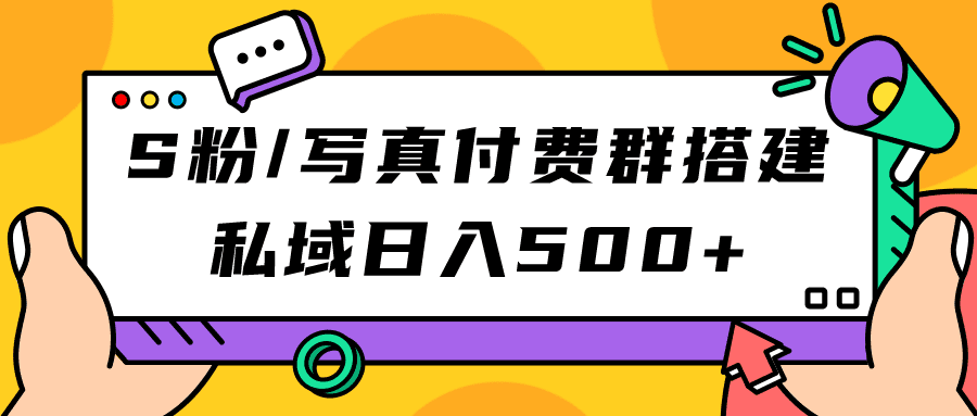 （7233期）S粉/写真付费群搭建：私域日入500+（教程+源码）-自媒体副业资源网