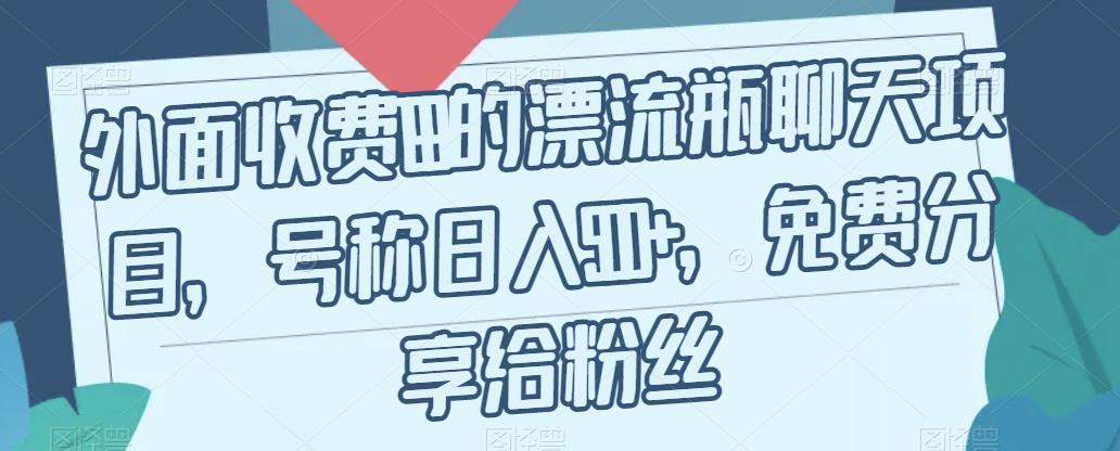 外面收费199的漂流瓶聊天项目，号称日入500+【揭秘】-自媒体副业资源网