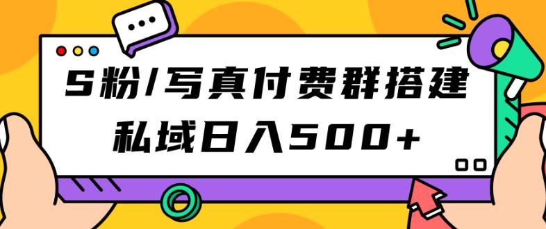 S粉/写真付费群搭建：私域日入500+（教程+源码）【揭秘】-自媒体副业资源网