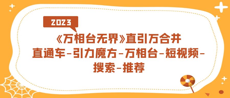 （7251期）《万相台-无界》直引万合并，直通车-引力魔方-万相台-短视频-搜索-推荐-自媒体副业资源网