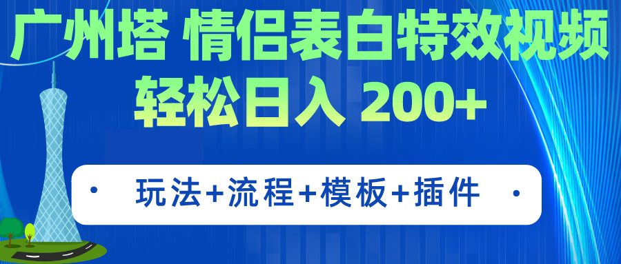 （7265期）广州塔情侣表白特效视频 简单制作 轻松日入200+（教程+工具+模板）-自媒体副业资源网