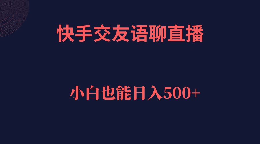 （7275期）快手交友语聊直播，轻松日入500＋-自媒体副业资源网