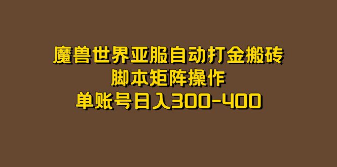 （7289期）魔兽世界亚服自动打金搬砖，脚本矩阵操作，单账号日入300-400-自媒体副业资源网