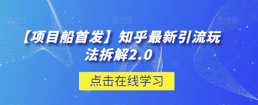 【项目船首发】知乎最新引流玩法拆解2.0【揭秘】-自媒体副业资源网