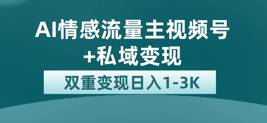 （7298期）最新AI情感流量主掘金+私域变现，日入1K，平台巨大流量扶持-自媒体副业资源网