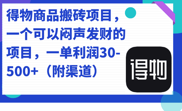 （7303期）得物商品搬砖项目，一个可以闷声发财的项目，一单利润30-500+（附渠道）-自媒体副业资源网