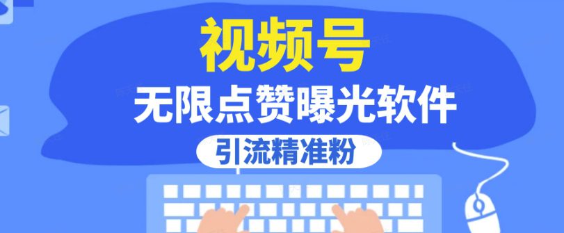 全网首发，视频号无限点赞曝光，引流精准粉【揭秘】-自媒体副业资源网