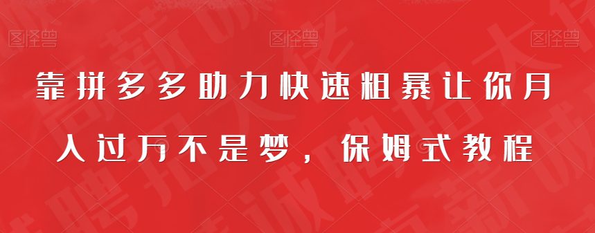 靠拼多多助力快速粗暴让你月入过万不是梦，保姆式教程【揭秘】-自媒体副业资源网