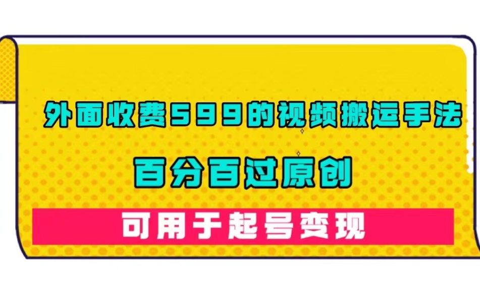 外面收费599的视频搬运手法，百分百过原创，可用起号变现【揭秘】-自媒体副业资源网