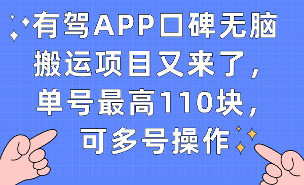 （7314期）有驾APP口碑无脑搬运项目又来了，单号最高110块，可多号操作-自媒体副业资源网