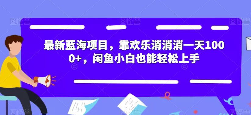 最新蓝海项目，靠欢乐消消消一天1000+，闲鱼小白也能轻松上手【揭秘】-自媒体副业资源网