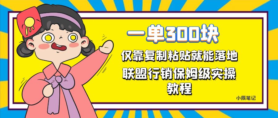 （7324期）一单轻松300元，仅靠复制粘贴，每天操作一个小时，联盟行销保姆级出单教程-自媒体副业资源网