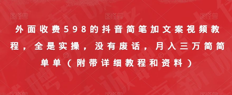 外面收费598的抖音简笔加文案视频教程，全是实操，没有废话，月入三万简简单单（附带详细教程和资料）-自媒体副业资源网