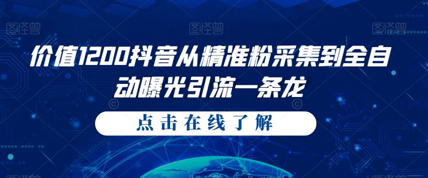 价值1200抖音从精准粉采集到全自动曝光引流一条龙【揭秘】-自媒体副业资源网