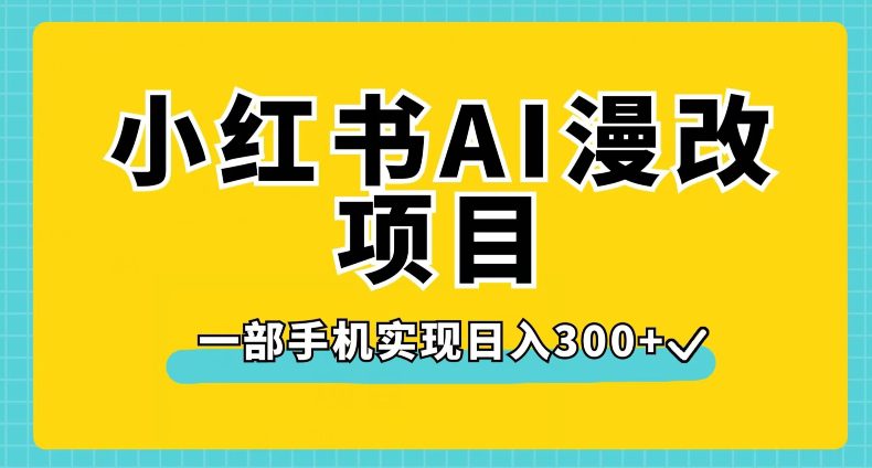 小红书AI漫改项目，一部手机实现日入300+【揭秘】-自媒体副业资源网