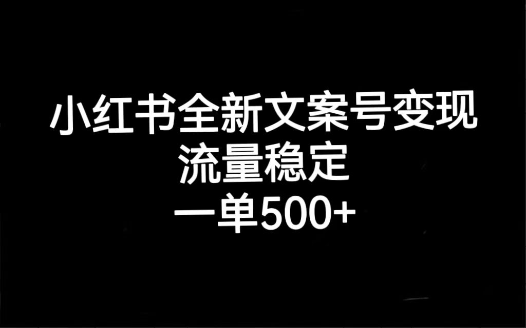 （7337期）小红书全新文案号变现，流量稳定，一单收入500+-自媒体副业资源网