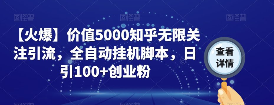 【火爆】价值5000知乎无限关注引流，全自动挂机脚本，日引100+创业粉-自媒体副业资源网