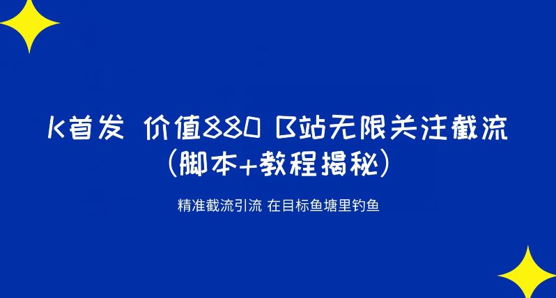 K首发价值880 B站无限关注截流精准引流（脚本+教程揭秘）-自媒体副业资源网