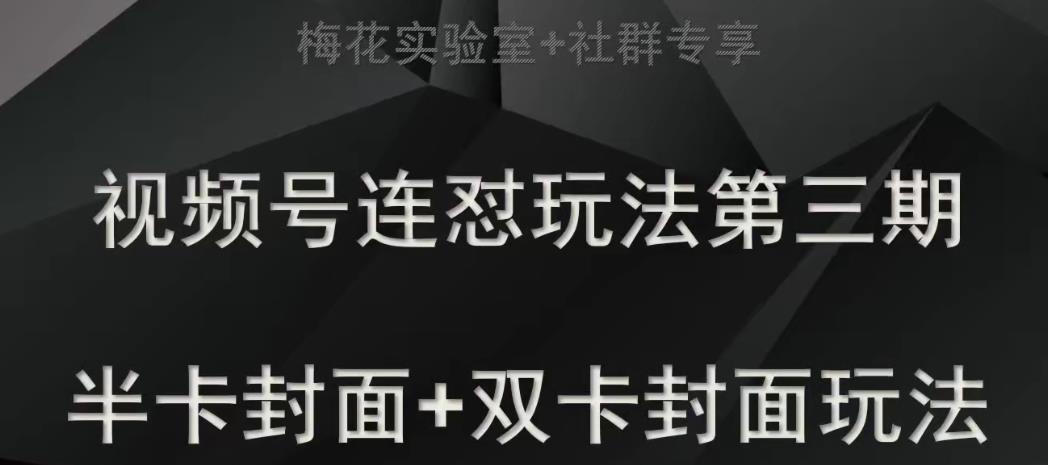 梅花实验室社群专享视频号连怼玩法半卡封面+双卡封面技术-自媒体副业资源网