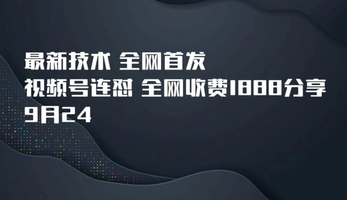 9月24最新技术全网首发，视频号连怼，全网收费1888分享-自媒体副业资源网