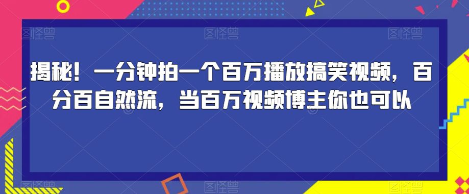 揭秘！一分钟拍一个百万播放搞笑视频，百分百自然流，当百万视频博主你也可以-自媒体副业资源网