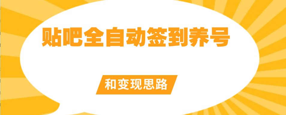 【原创开发】贴吧全自动签到养号和变现思路【揭秘】-自媒体副业资源网