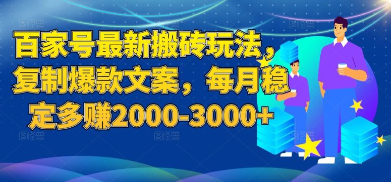 百家号最新搬砖玩法，复制爆款文案，每月稳定多赚2000-3000+【揭秘】-自媒体副业资源网