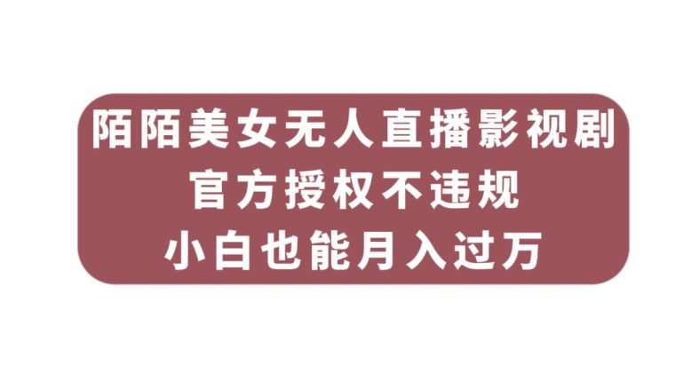 陌陌美女无人直播影视剧，官方授权不违规不封号，小白也能月入过万-自媒体副业资源网