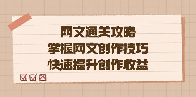 网文.通关攻略，掌握网文创作技巧，快速提升创作收益-自媒体副业资源网