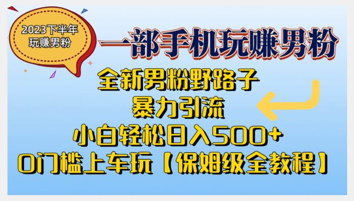 2023全新男粉野路子暴力引流，小白轻松日入500+，全新野路子玩法，0门槛上车玩【保姆级全教程】-自媒体副业资源网