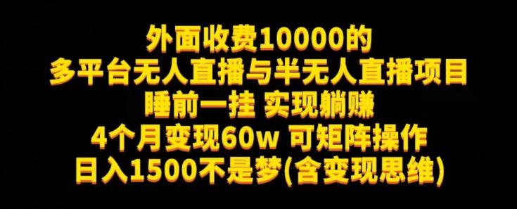 外面收费10000的多平台无人直播与半无人直播项目，睡前一挂实现躺赚，日入1500不是梦(含变现思维)【揭秘】-自媒体副业资源网