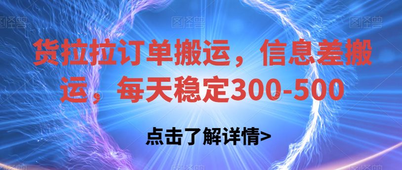 货拉拉订单搬运，信息差搬运，每天稳定300-500【揭秘】-自媒体副业资源网