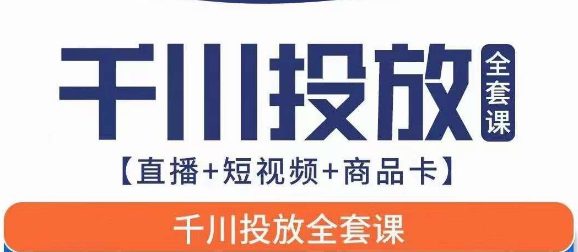 千川投放全套实战课【直播+短视频+商品卡】七巷论新版，千川实操0-1教程，千万不要错过-自媒体副业资源网