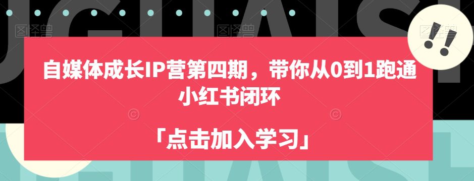 自媒体成长IP营第四期，带你从0到1跑通小红书闭环-自媒体副业资源网