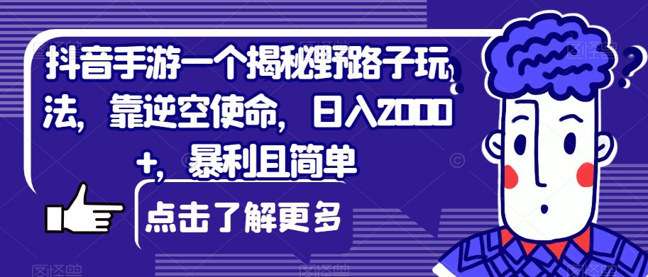 抖音手游一个揭秘野路子玩法，靠逆空使命，日入2000+，暴利且简单【揭秘】-自媒体副业资源网