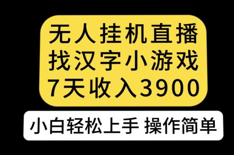 无人直播找汉字小游戏新玩法，7天收益3900，小白轻松上手人人可操作【揭秘】-自媒体副业资源网