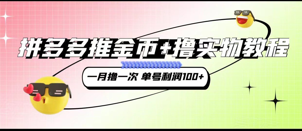 拼多多推金币+撸实物教程3.0、一月一次 单号利润100+-自媒体副业资源网